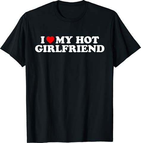 i love my hot girlfriend|I Love My Girlfriend Tshirts .